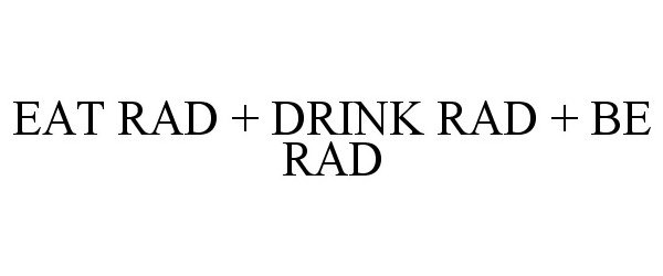 Trademark Logo EAT RAD + DRINK RAD + BE RAD