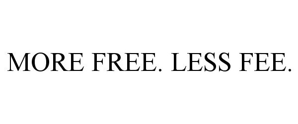  MORE FREE. LESS FEE.