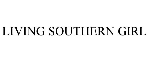 Trademark Logo LIVING SOUTHERN GIRL
