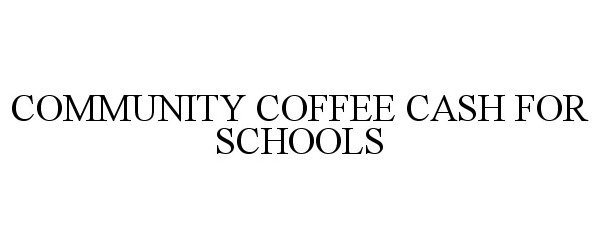 Trademark Logo COMMUNITY COFFEE CASH FOR SCHOOLS