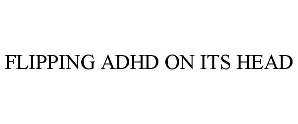 Trademark Logo FLIPPING ADHD ON ITS HEAD