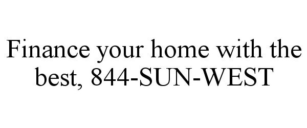  FINANCE YOUR HOME WITH THE BEST, 844-SUN-WEST