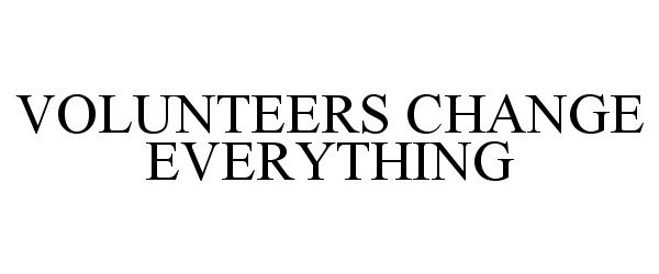 Trademark Logo VOLUNTEERS CHANGE EVERYTHING