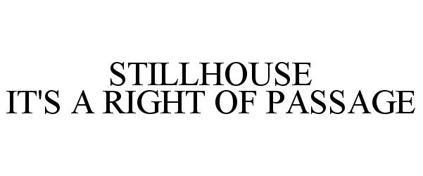 Trademark Logo STILLHOUSE IT'S A RIGHT OF PASSAGE