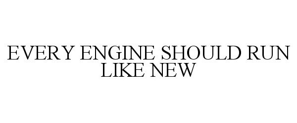  EVERY ENGINE SHOULD RUN LIKE NEW