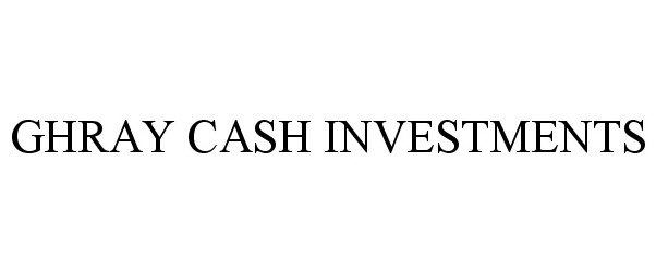  GHRAY CASH INVESTMENTS