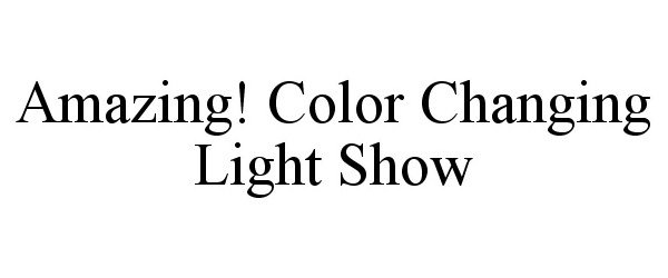 Trademark Logo AMAZING! COLOR CHANGING LIGHT SHOW