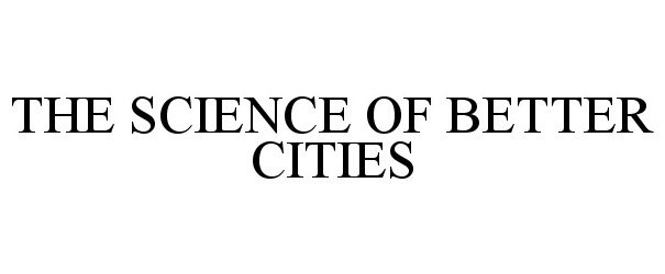 THE SCIENCE OF BETTER CITIES