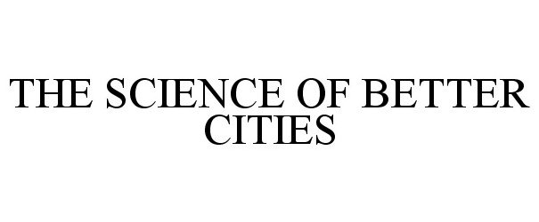 Trademark Logo THE SCIENCE OF BETTER CITIES