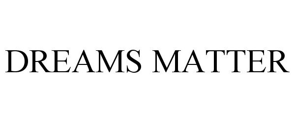 Trademark Logo DREAMS MATTER