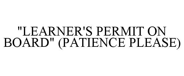  "LEARNER'S PERMIT ON BOARD" (PATIENCE PLEASE)