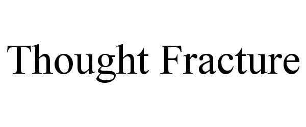 Trademark Logo THOUGHT FRACTURE