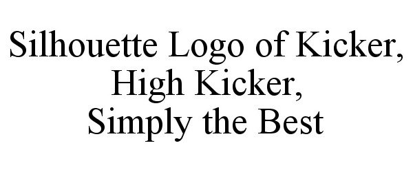 Trademark Logo SILHOUETTE LOGO OF KICKER, HIGH KICKER, SIMPLY THE BEST
