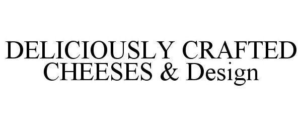 Trademark Logo DELICIOUSLY CRAFTED CHEESES &amp; DESIGN