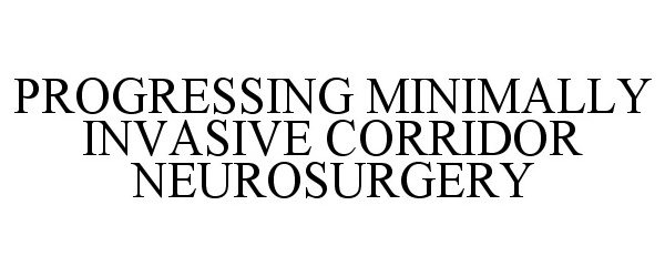  PROGRESSING MINIMALLY INVASIVE CORRIDOR NEUROSURGERY