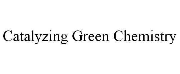  CATALYZING GREEN CHEMISTRY