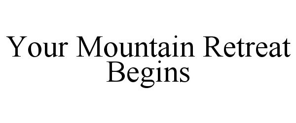  YOUR MOUNTAIN RETREAT BEGINS