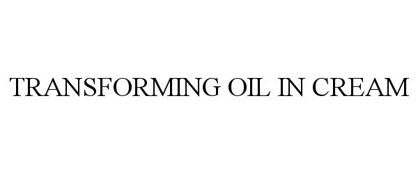  TRANSFORMING OIL IN CREAM