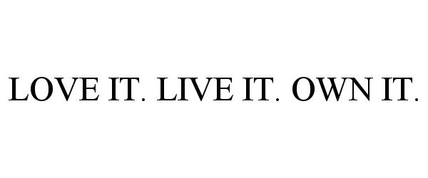  LOVE IT. LIVE IT. OWN IT.