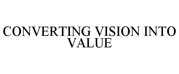 CONVERTING VISION INTO VALUE