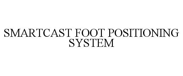 Trademark Logo SMARTCAST FOOT POSITIONING SYSTEM