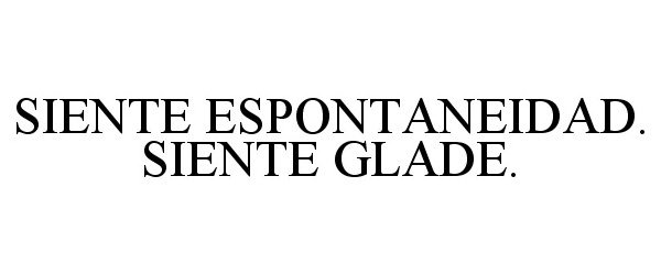  SIENTE ESPONTANEIDAD. SIENTE GLADE.