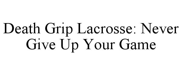  DEATH GRIP LACROSSE: NEVER GIVE UP YOUR GAME