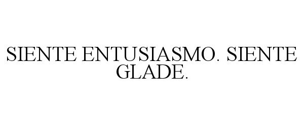  SIENTE ENTUSIASMO. SIENTE GLADE.