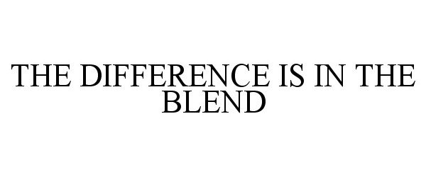  THE DIFFERENCE IS IN THE BLEND