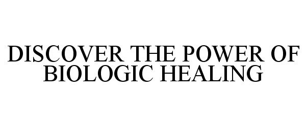  DISCOVER THE POWER OF BIOLOGIC HEALING