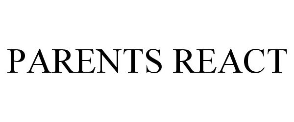Trademark Logo PARENTS REACT