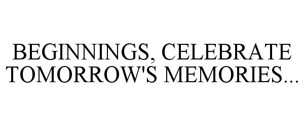 Trademark Logo BEGINNINGS, CELEBRATE TOMORROW'S MEMORIES...