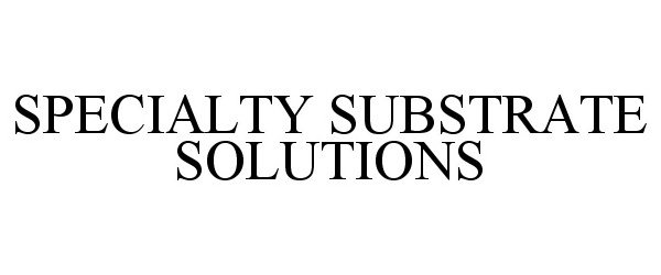  SPECIALTY SUBSTRATE SOLUTIONS