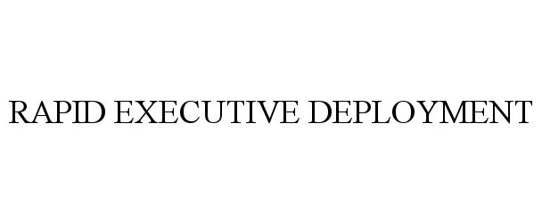  RAPID EXECUTIVE DEPLOYMENT