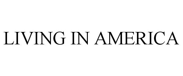 Trademark Logo LIVING IN AMERICA