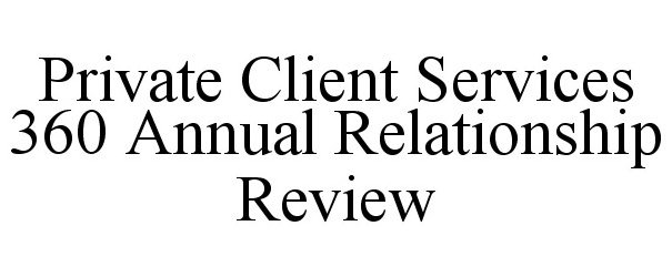 Trademark Logo PRIVATE CLIENT SERVICES 360 ANNUAL RELATIONSHIP REVIEW