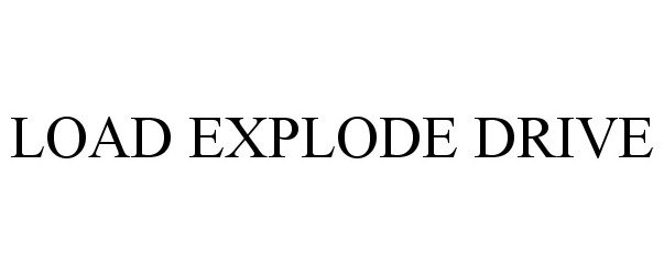 Trademark Logo LOAD EXPLODE DRIVE