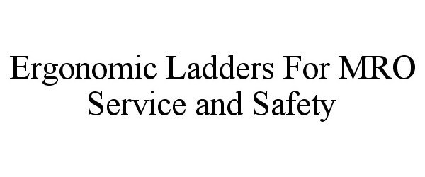 Trademark Logo ERGONOMIC LADDERS FOR MRO SERVICE AND SAFETY