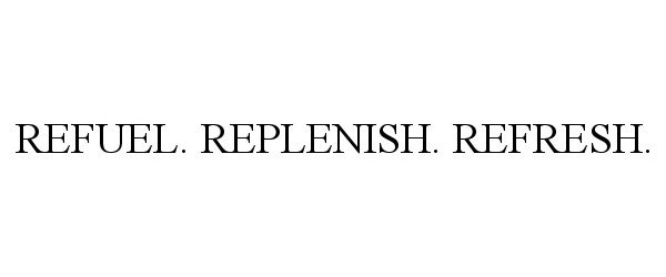 Trademark Logo REFUEL. REPLENISH. REFRESH.