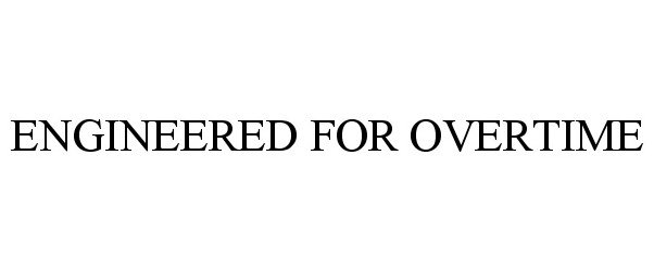 Trademark Logo ENGINEERED FOR OVERTIME