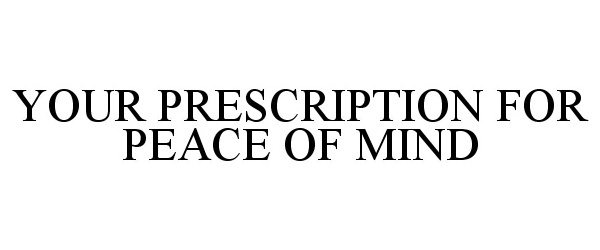  YOUR PRESCRIPTION FOR PEACE OF MIND