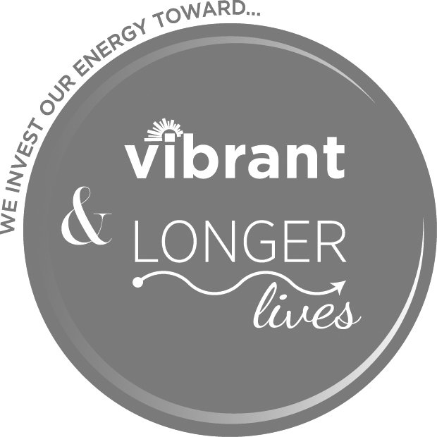  WE INVEST OUR ENERGY TOWARD...VIBRANT &amp; LONGER LIVES