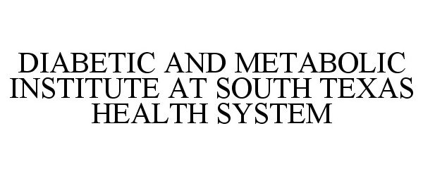  DIABETIC AND METABOLIC INSTITUTE AT SOUTH TEXAS HEALTH SYSTEM