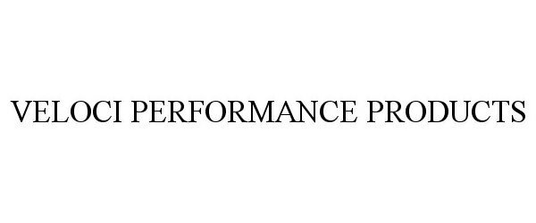 Trademark Logo VELOCI PERFORMANCE PRODUCTS