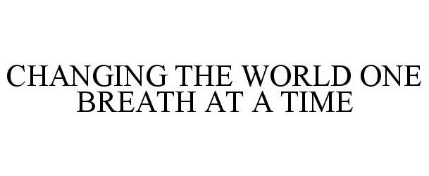 Trademark Logo CHANGING THE WORLD ONE BREATH AT A TIME