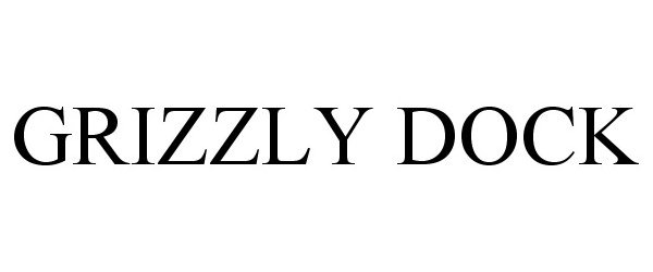 Trademark Logo GRIZZLY DOCK