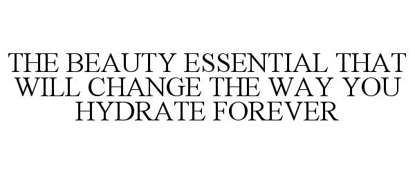 Trademark Logo THE BEAUTY ESSENTIAL THAT WILL CHANGE THE WAY YOU HYDRATE FOREVER