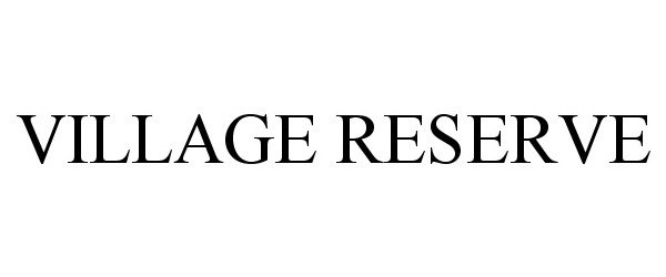 Trademark Logo VILLAGE RESERVE