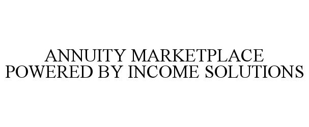 Trademark Logo ANNUITY MARKETPLACE POWERED BY INCOME SOLUTIONS