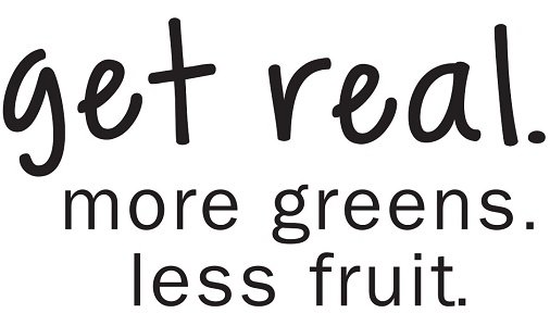  GET REAL. MORE GREENS. LESS FRUIT.